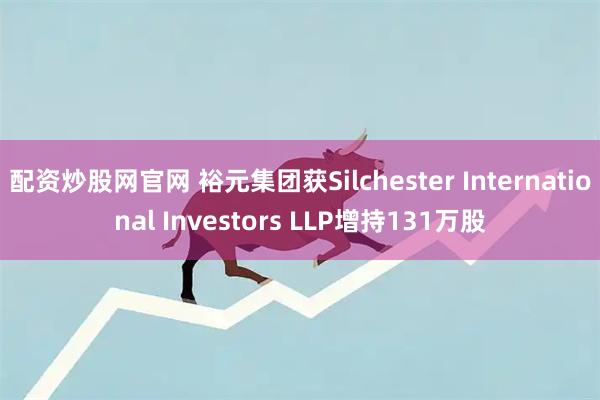 配资炒股网官网 裕元集团获Silchester International Investors LLP增持131万股